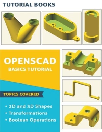 OpenSCAD Basics Tutorial - Tutorial Books - Livros - Tutorial Books - 9781393988809 - 15 de agosto de 2020