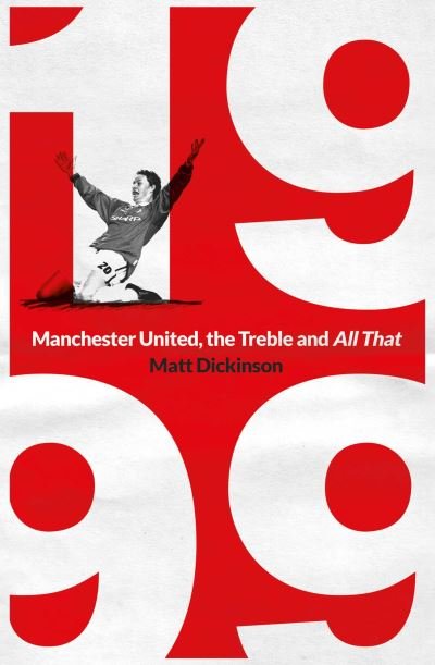 Cover for Matt Dickinson · 1999: Manchester United, the Treble and All That (Taschenbuch) (2023)
