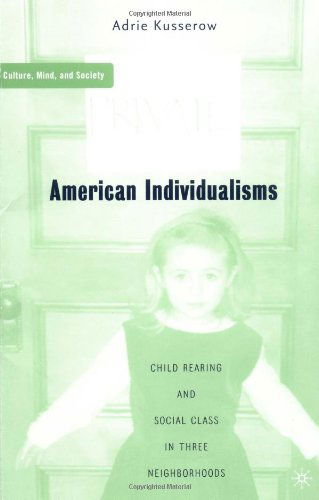 Cover for Adrie Kusserow · American Individualisms: Child Rearing and Social Class in Three Neighborhoods (Culture, Mind, and Society) (Paperback Book) [First edition] (2004)