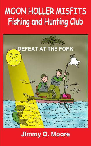 Moon Holler Misfits Fishing and Hunting Club: Defeat at the Fork - Jimmy Moore - Books - AuthorHouse - 9781414065809 - February 25, 2004