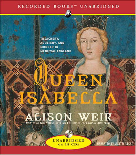 Queen Isabella: Treachery, Adultery, and Murder in Medieval England - Alison Weir - Audio Book - Recorded Books - 9781419354809 - October 11, 2005