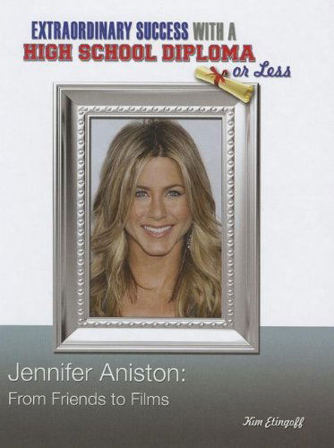 Cover for Kim Etingoff · Jennifer Aniston: from Friends to Films (Extraordinary Success with a High School Diploma or Less) (Hardcover Book) (2012)