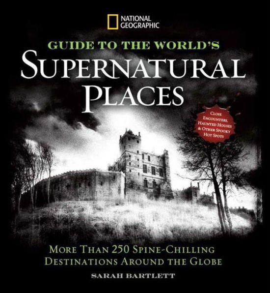 Cover for Sarah Bartlett · National Geographic Ultimate Guide to Supernatural Places: Close Encounters, Haunted Houses, and Other Spooky Hot Spots Around the World (Inbunden Bok) (2014)