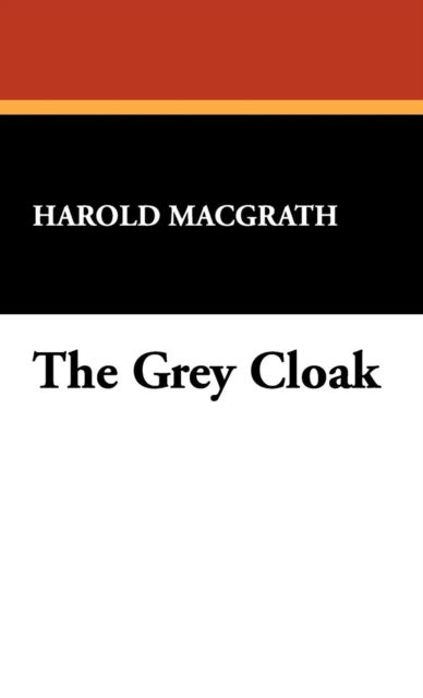 Cover for Harold Macgrath · The Grey Cloak (Hardcover Book) (2008)