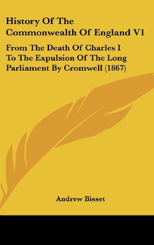 Cover for Andrew Bisset · History of the Commonwealth of England V1: from the Death of Charles I to the Expulsion of the Long Parliament by Cromwell (1867) (Hardcover Book) (2008)