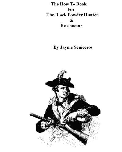 Cover for Jayme Seniceros · The How to Book for the Black Powder Hunter &amp; Re-enactor (Paperback Book) (2008)