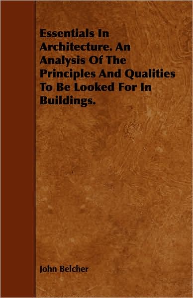 Cover for John Belcher · Essentials in Architecture. an Analysis of the Principles and Qualities to Be Looked for in Buildings. (Paperback Book) (2009)