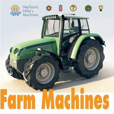 Mechanic Mike's Machines: Farm Machines - Mechanic Mike's Machines - David West - Books - Hachette Children's Group - 9781445151809 - October 13, 2016