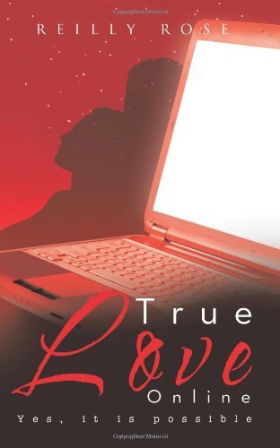 Cover for Reilly Rose · True Love Online: Yes, It is Possible (Pocketbok) (2011)