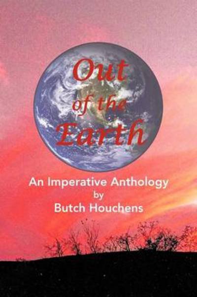 Cover for Butch Houchens · Out of the Earth: an Imperative Anthology (Paperback Book) (2013)