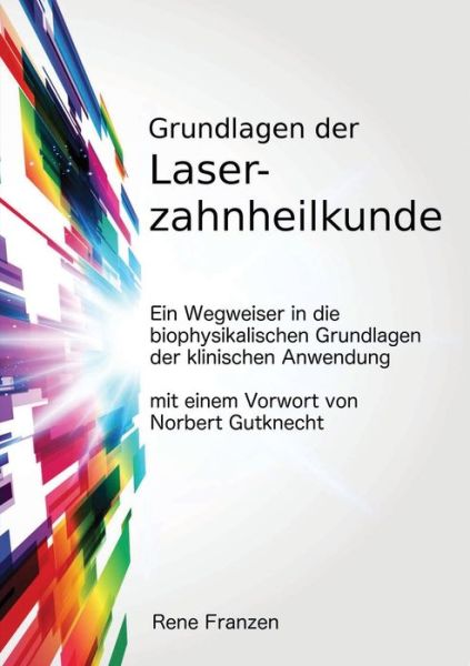 Cover for Rene Franzen · Grundlagen Der Laserzahnheilkunde: Ein Wegweiser in Die Biophysikalischen Grundlagen Der Klinischen Anwendung, Mit Einem Vorwort Von Norbert Gutknecht (Paperback Book) (2012)