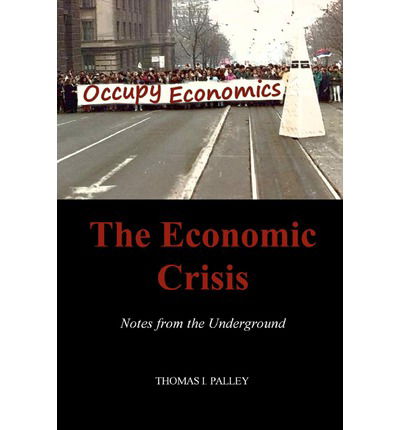 Cover for Thomas I. Palley · The Economic Crisis: Notes from the Underground (Paperback Book) (2012)