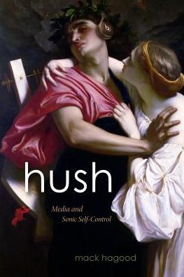 Cover for Mack Hagood · Hush: Media and Sonic Self-Control - Sign, Storage, Transmission (Paperback Book) (2019)