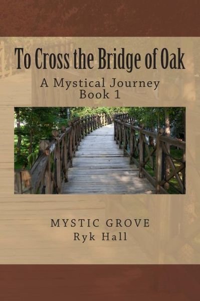 Cover for Ryk Hall · To Cross the Bridge of Oak: a Mystical Journey - Book 1 (Paperback Book) (2013)