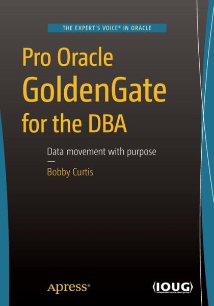 Pro Oracle GoldenGate for the DBA - Bobby Curtis - Books - APress - 9781484211809 - August 25, 2016