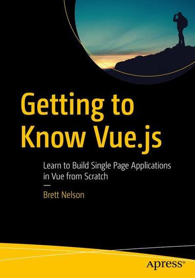 Cover for Brett Nelson · Getting to Know Vue.js: Learn to Build Single Page Applications in Vue from Scratch (Paperback Book) [1st edition] (2018)