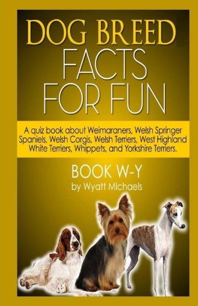 Cover for Wyatt Michaels · Dog Breed Facts for Fun! Book W-y (Taschenbuch) (2013)
