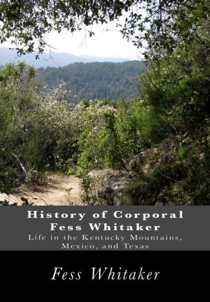 Cover for Fess Whitaker · History of Corporal Fess Whitaker: Life in the Kentucky Mountains, Mexico, and Texas (Taschenbuch) (2013)