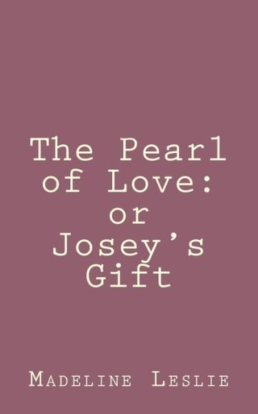 Cover for Madeline Leslie · The Pearl of Love: or Josey's Gift (Pocketbok) (2013)