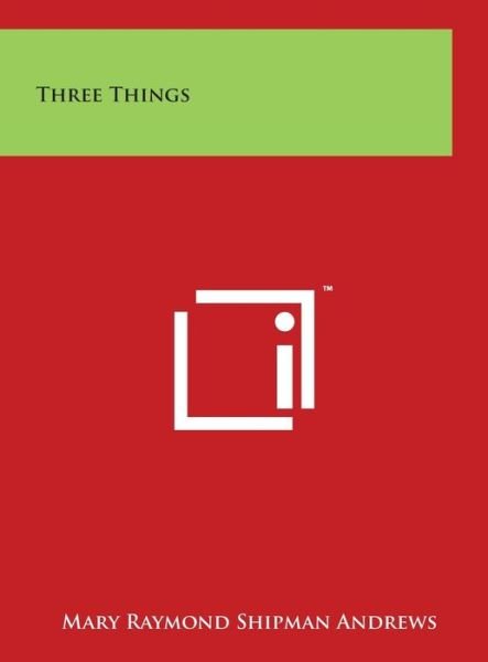 Cover for Mary Raymond Shipman Andrews · Three Things (Hardcover Book) (2014)