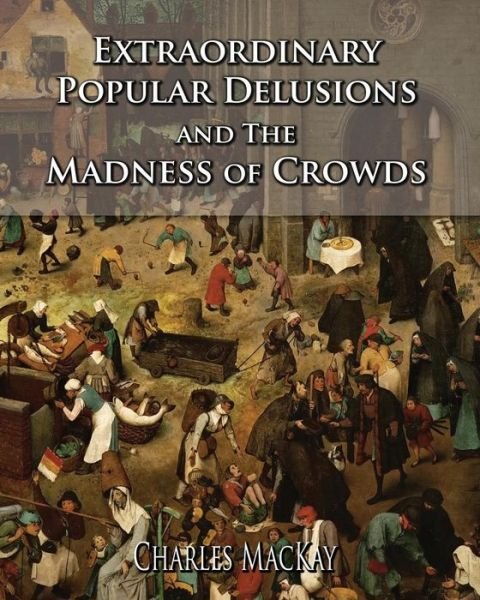 Extraordinary Popular Delusions and the Madness of Crowds - Charles Mackay - Bøger - Createspace - 9781502836809 - 15. oktober 2014