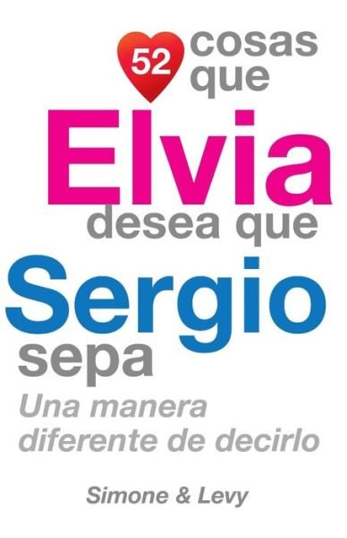 Cover for J L Leyva · 52 Cosas Que Elvia Desea Que Sergio Sepa: Una Manera Diferente De Decirlo (Paperback Book) (2014)