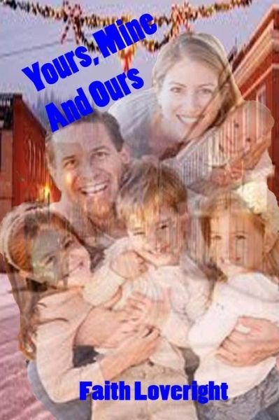 Yours, Mine and Ours - Faith Loveright - Books - Createspace - 9781514125809 - June 18, 2015