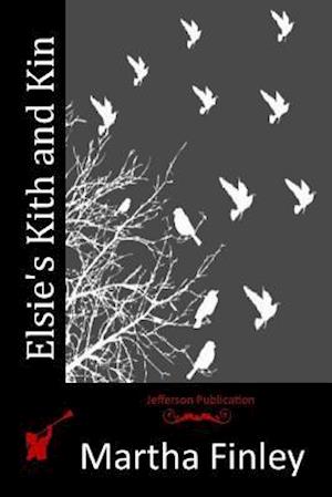 Elsie's Kith and Kin - Martha Finley - Książki - Createspace - 9781516853809 - 11 sierpnia 2015