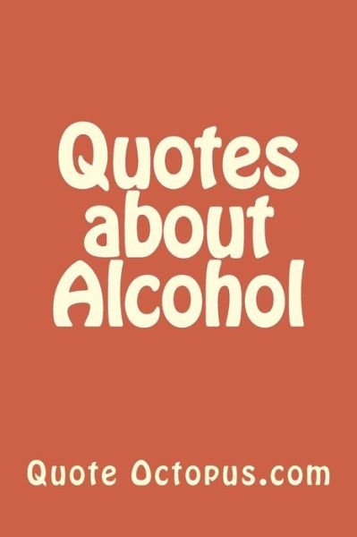 Cover for Quote Octopus Com · Quotes about Alcohol (Paperback Book) (2015)