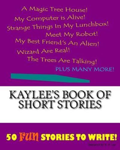 Kaylee's Book Of Short Stories - K P Lee - Książki - Createspace Independent Publishing Platf - 9781522847809 - 1 grudnia 2015