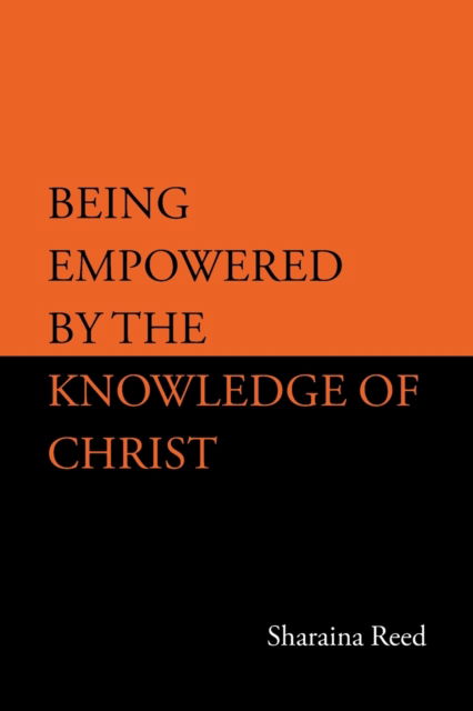 Being Empowered by the Knowledge of Christ - Sharaina Reed - Books - iUniverse, Incorporated - 9781532099809 - May 4, 2020