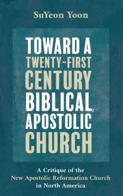 Cover for Suyeon Yoon · Toward a Twenty-First Century Biblical, Apostolic Church (Bog) (2019)