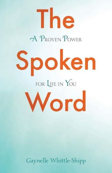 Cover for Gaynelle Whittle-Shipp · The Spoken Word A Proven Power for Life in You (Paperback Book) (2016)