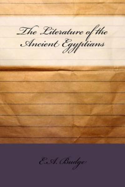 The Literature of the Ancient Egyptians - E a Wallis Budge - Books - Createspace Independent Publishing Platf - 9781533401809 - May 23, 2016