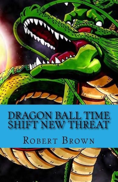 Cover for Robert Lee Brown · Dragon ball Time Shift New Threat (Paperback Bog) (2016)