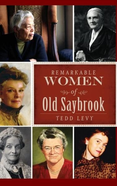 Cover for Tedd Levy · Remarkable Women of Old Saybrook (Hardcover Book) (2013)