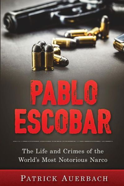 Cover for Patrick Auerbach · Pablo Escobar: The Life and Crimes of the World's Most Notorious Narco - History Books (Paperback Bog) (2016)