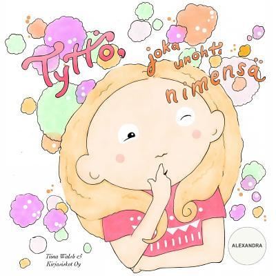Cover for Tiina Walsh · Tyttoe, joka unohti nimensa ALEXANDRA (Paperback Book) (2016)