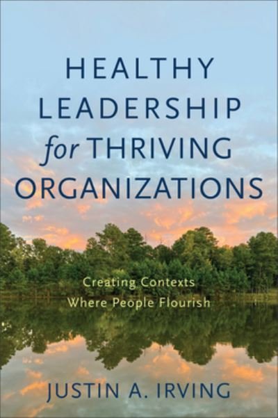Cover for Justin A. Irving · Healthy Leadership for Thriving Organizations – Creating Contexts Where People Flourish (Paperback Book) (2024)