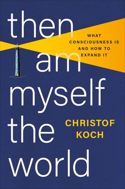 Cover for Christof Koch · Then I Am Myself the World: What Consciousness Is and How to Expand It (Hardcover Book) (2024)