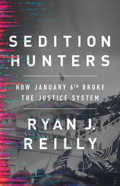 Sedition Hunters: How January 6th Broke the Justice System - Ryan J. Reilly - Livros - PublicAffairs,U.S. - 9781541701809 - 26 de outubro de 2023