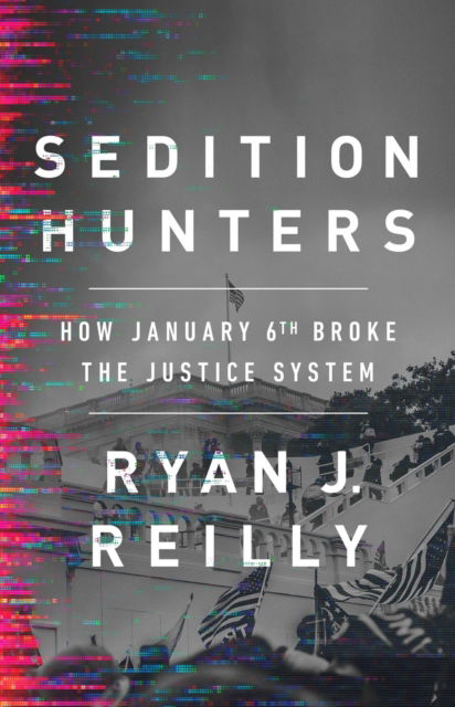 Cover for Ryan J. Reilly · Sedition Hunters: How January 6th Broke the Justice System (Innbunden bok) (2023)
