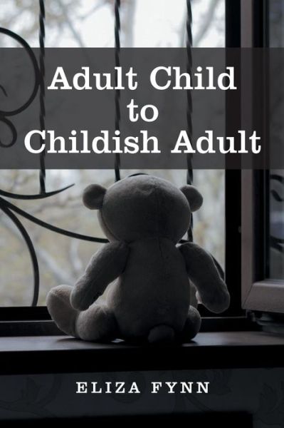 Cover for Eliza Fynn · Adult Child to Childish Adult (Paperback Book) (2018)
