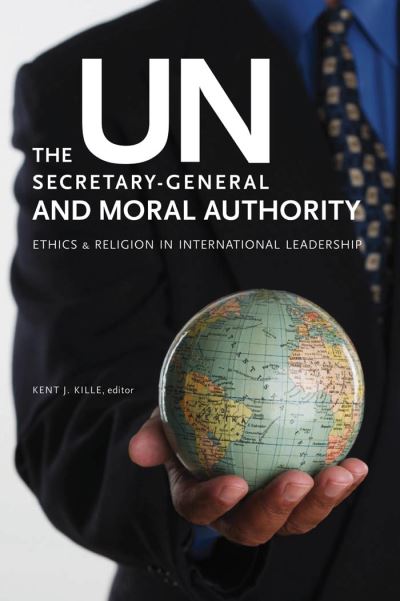 Cover for Kent J. Kille · The UN Secretary-General and Moral Authority: Ethics and Religion in International Leadership (Paperback Bog) (2007)