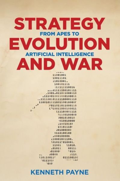 Strategy, Evolution, and War: From Apes to Artificial Intelligence - Kenneth Payne - Kirjat - Georgetown University Press - 9781626165809 - perjantai 1. kesäkuuta 2018