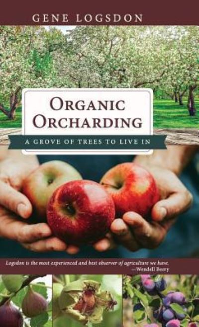 Organic Orcharding A Grove of Trees to Live In - Gene Logsdon - Books - Echo Point Books & Media - 9781626545809 - April 22, 2016