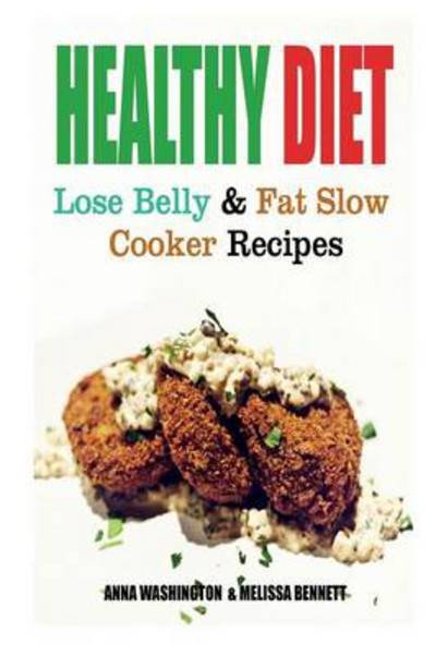 Cover for Bennett Melissa · Healthy Diet: Lose Belly Fat and Slow Cooker Recipes (Paperback Book) (2013)