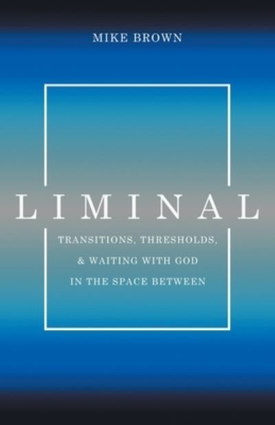 Cover for Mike Brown · Liminal: Transitions, Thresholds, and Waiting with God in the Space Between (Paperback Book) (2021)