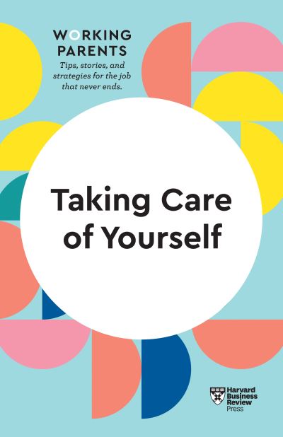 Taking Care of Yourself (HBR Working Parents Series) - HBR Working Parents Series - Harvard Business Review - Kirjat - Harvard Business Review Press - 9781633699809 - tiistai 9. maaliskuuta 2021