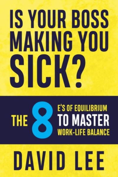 Is Your Boss Making You Sick?: The 8 E’s of Equilibrium to Master Work-Life Balance - David Lee - Książki - Morgan James Publishing llc - 9781636982809 - 6 czerwca 2024